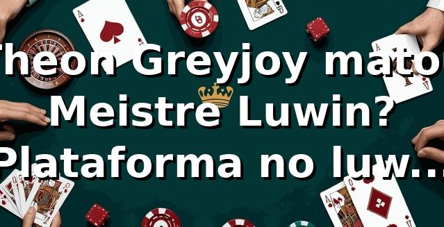 Theon Greyjoy matou Meistre Luwin? Plataforma no luwin 2026 ⚔️